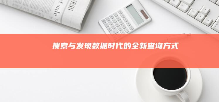 搜索与发现：数据时代的全新查询方式